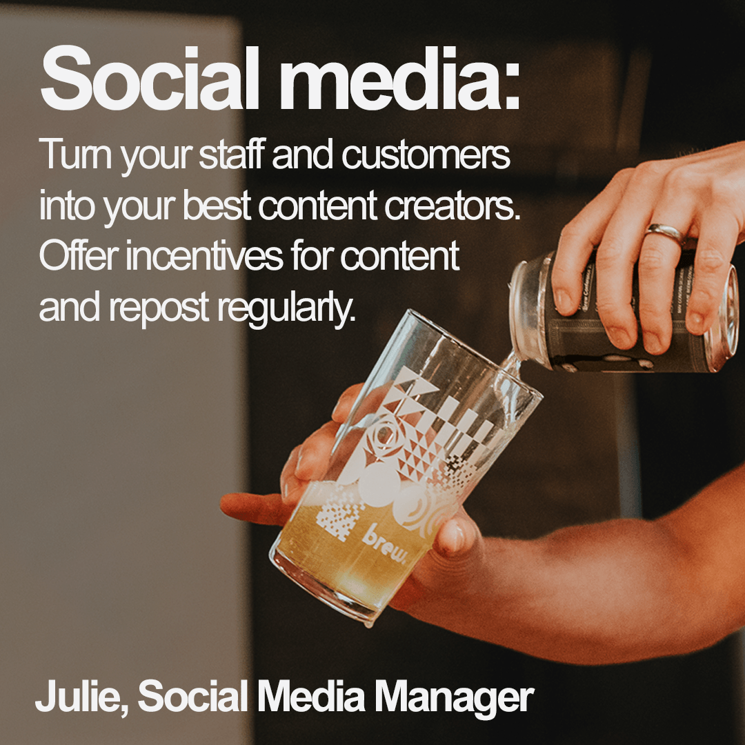 A pint being poured next to: Turn your staff and customers into your best content creators. Offer incentives for content and repost regularly. 