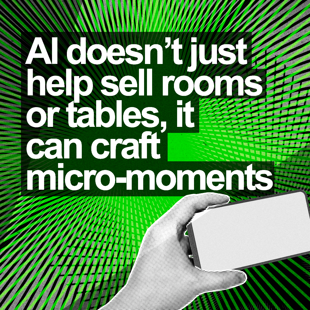 “AI doesn’t just help sell rooms or tables, it can craft micro-moments.” 