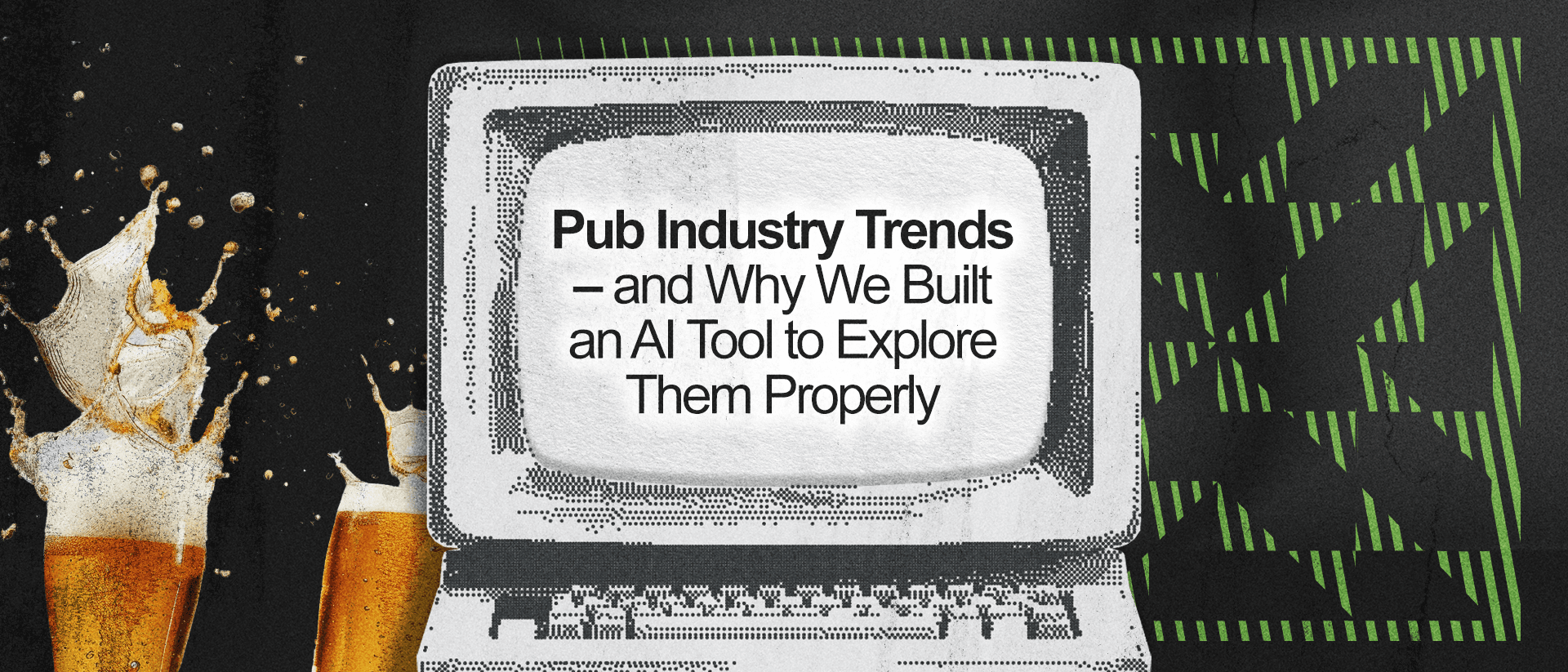 Pints splashing next to a retro computer that says, "Pub industry trends – and why we built an AI tool to explore them properly" on its screen. 